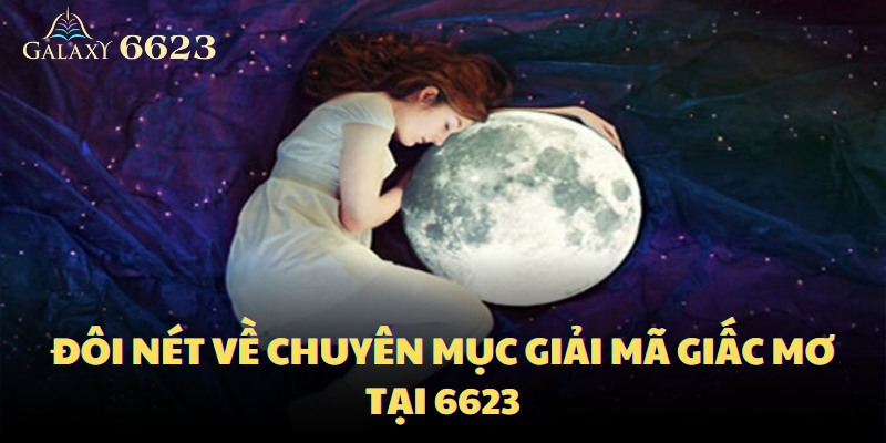 Chuyên mục giải mã giấc mơ tại 6623 cung cấp và giải đáp nhiều giấc mơ phổ biến